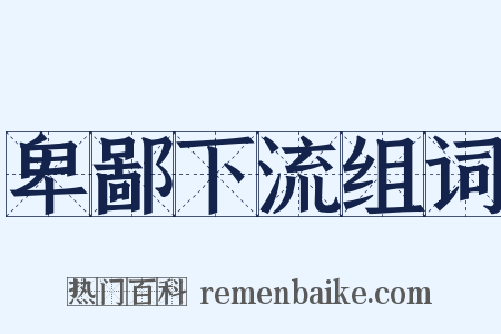 卑鄙下流组词是什么意思的图片